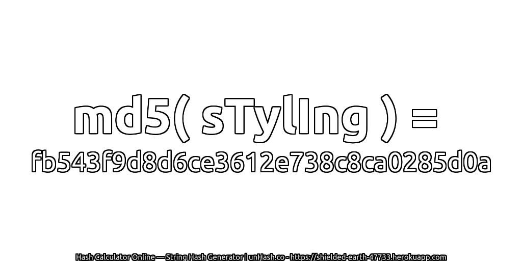 md5( sTylIng ) = fb543f9d8d6ce3612e738c8ca0285d0a | unHash.co
