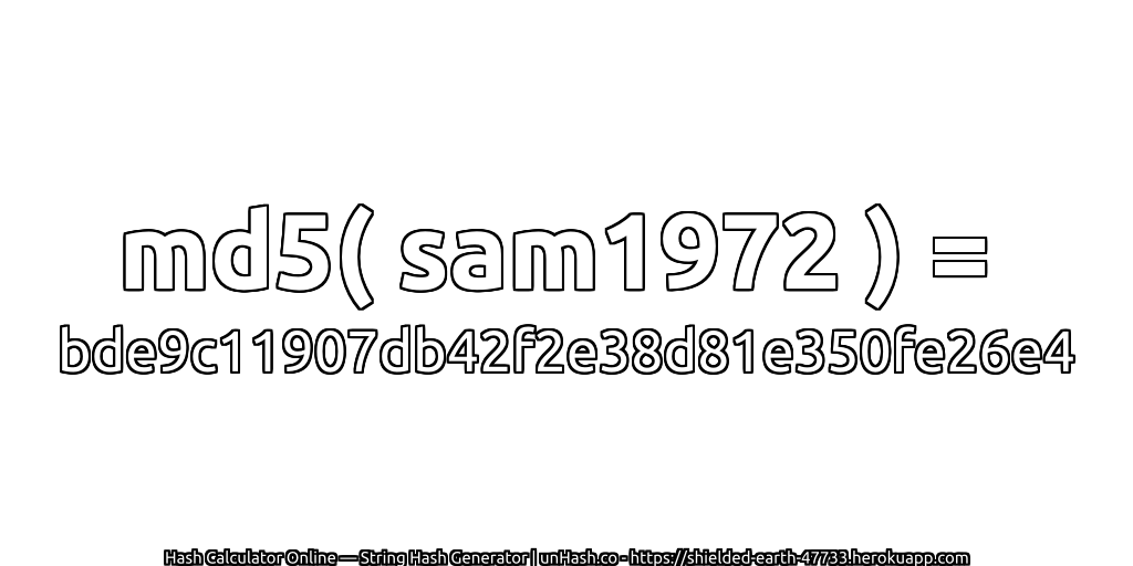 md5( sam1972 ) = bde9c11907db42f2e38d81e350fe26e4 | unHash.co