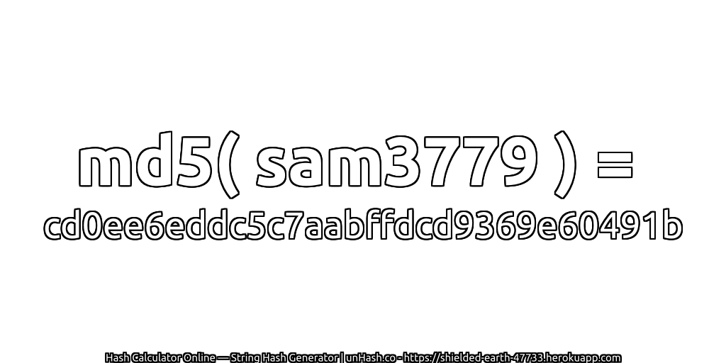 md5( sam3779 ) = cd0ee6eddc5c7aabffdcd9369e60491b | unHash.co