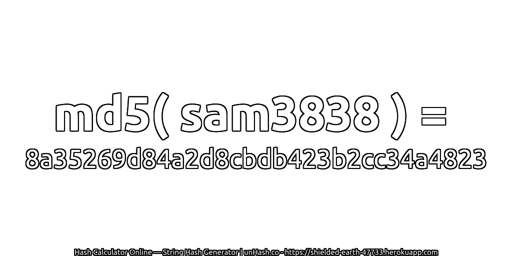 md5( sam3838 ) = 8a35269d84a2d8cbdb423b2cc34a4823 | unHash.co