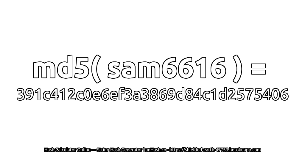 md5( sam6616 ) = 391c412c0e6ef3a3869d84c1d2575406 | unHash.co
