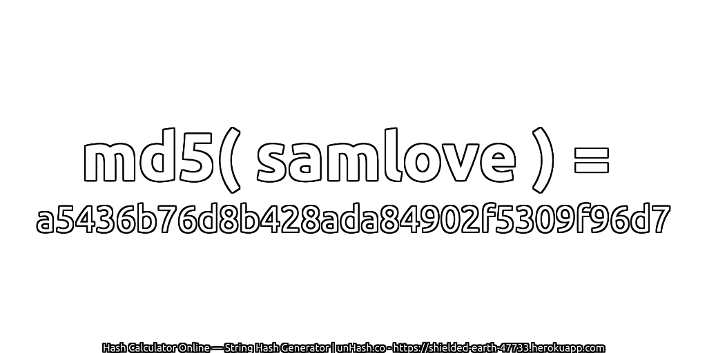 md5( samlove ) = a5436b76d8b428ada84902f5309f96d7 | unHash.co