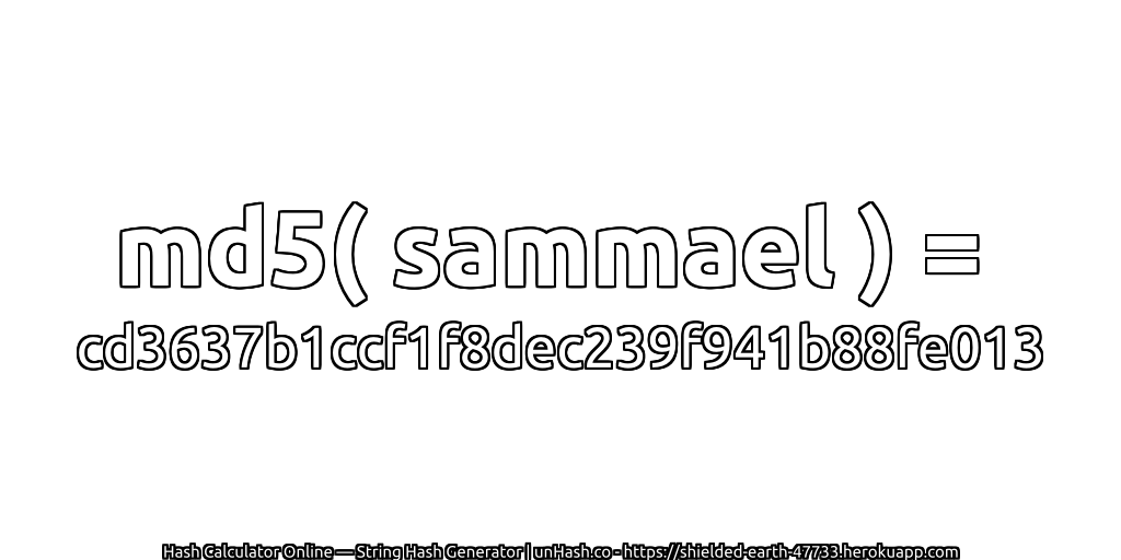 md5( sammael ) = cd3637b1ccf1f8dec239f941b88fe013 | unHash.co