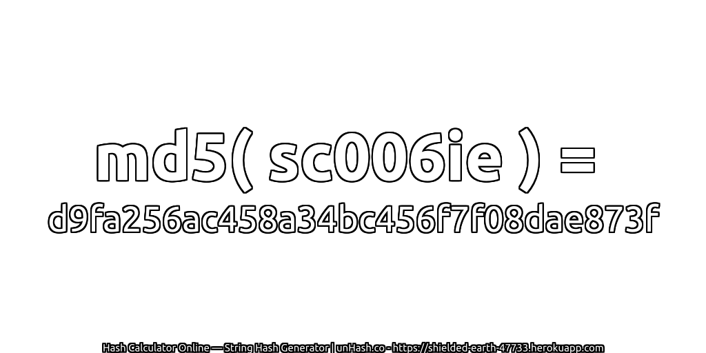 md5( sc006ie ) = d9fa256ac458a34bc456f7f08dae873f | unHash.co