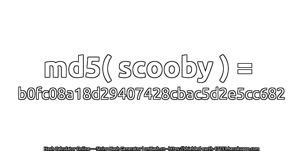 md5( scooby ) = b0fc08a18d29407428cbac5d2e5cc682 | unHash.co