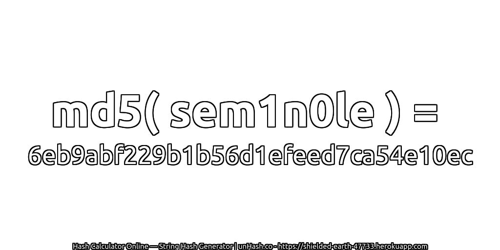 md5( sem1n0le ) = 6eb9abf229b1b56d1efeed7ca54e10ec | unHash.co