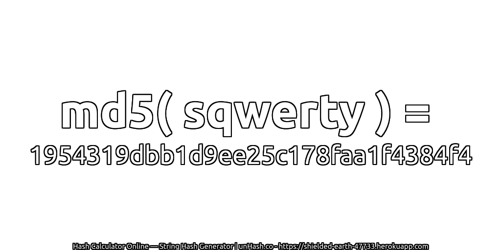 md5( sqwerty ) = 1954319dbb1d9ee25c178faa1f4384f4 | unHash.co