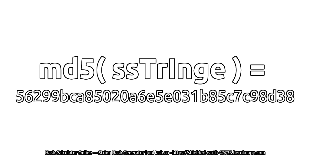 md5( ssTrInge ) = 56299bca85020a6e5e031b85c7c98d38 | unHash.co