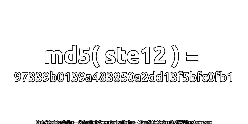 md5( ste12 ) = 97339b0139a483850a2dd13f5bfc0fb1 | unHash.co