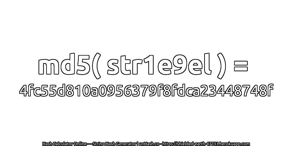 md5( str1e9el ) = 4fc55d810a0956379f8fdca23448748f | unHash.co