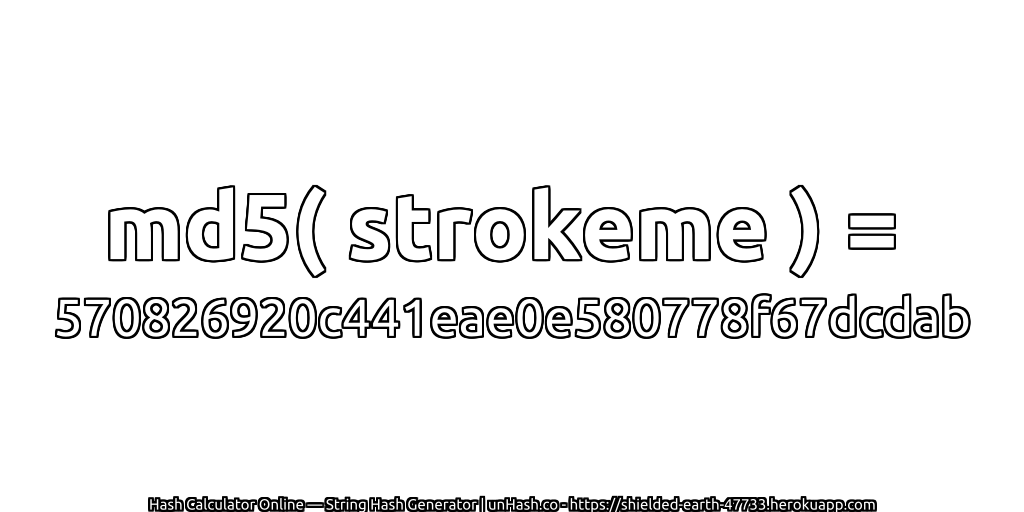 md5( strokeme ) = 570826920c441eae0e580778f67dcdab | unHash.co