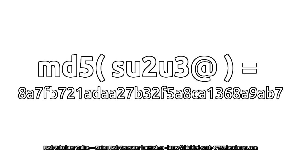 md5( su2u3@ ) = 8a7fb721adaa27b32f5a8ca1368a9ab7 | unHash.co