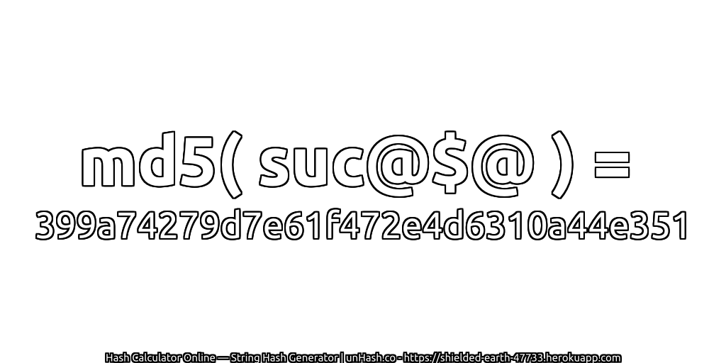 md5( suc@$@ ) = 399a74279d7e61f472e4d6310a44e351 | unHash.co