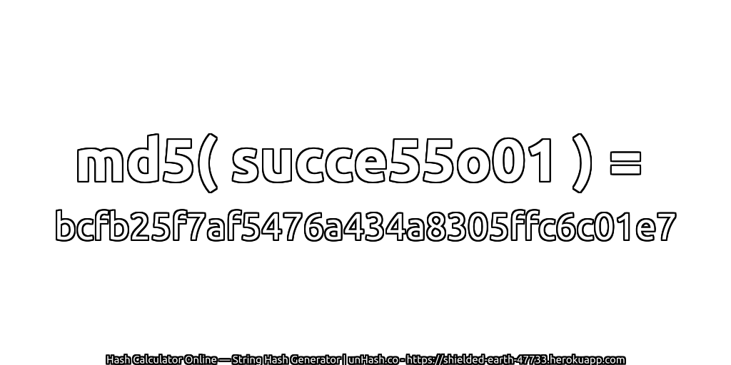 md5( succe55o01 ) = bcfb25f7af5476a434a8305ffc6c01e7 | unHash.co