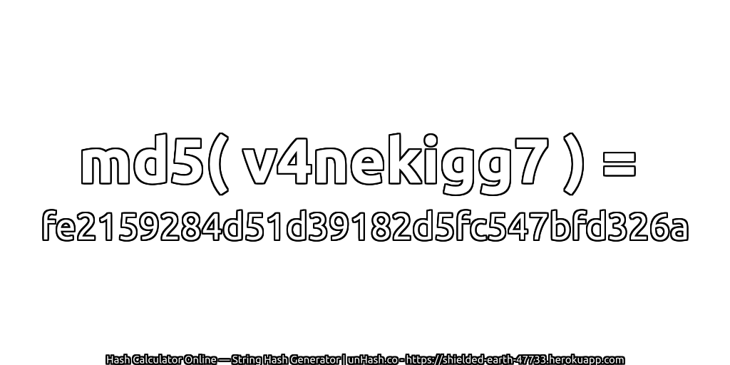 md5( v4nekigg7 ) = fe2159284d51d39182d5fc547bfd326a | unHash.co