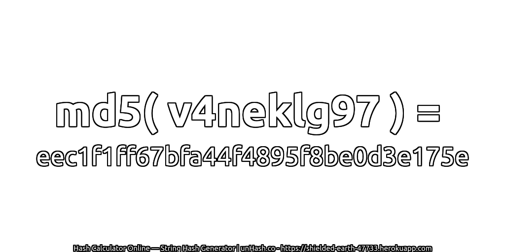md5( v4neklg97 ) = eec1f1ff67bfa44f4895f8be0d3e175e | unHash.co