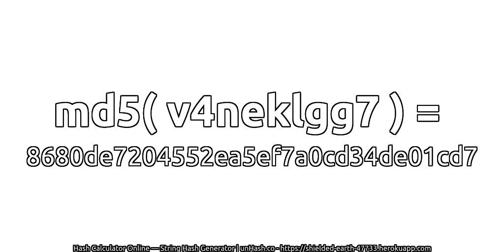 md5( v4neklgg7 ) = 8680de7204552ea5ef7a0cd34de01cd7 | unHash.co
