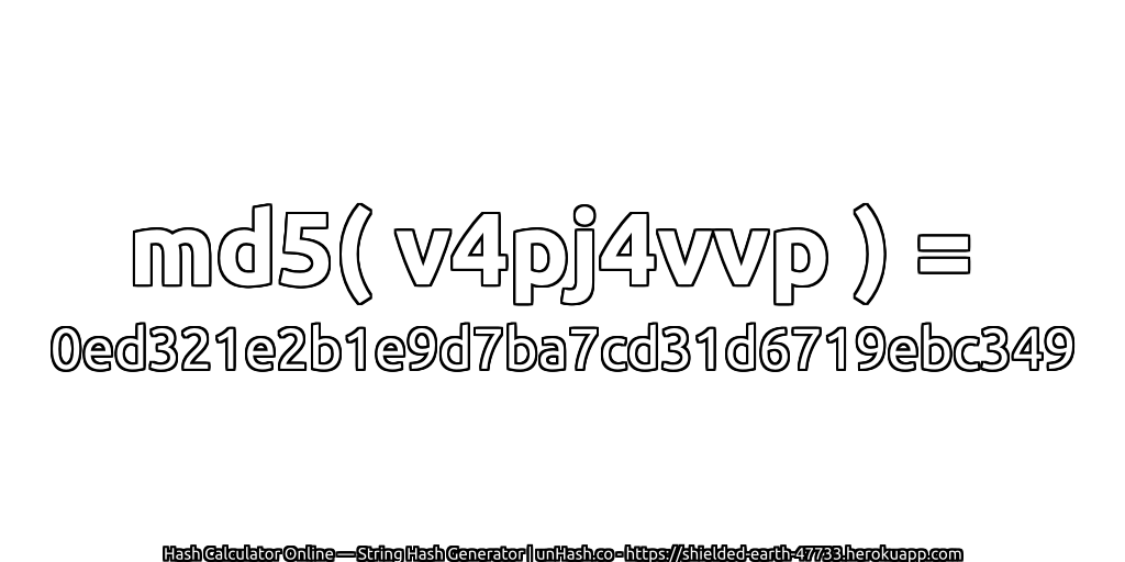 md5( v4pj4vvp ) = 0ed321e2b1e9d7ba7cd31d6719ebc349 | unHash.co