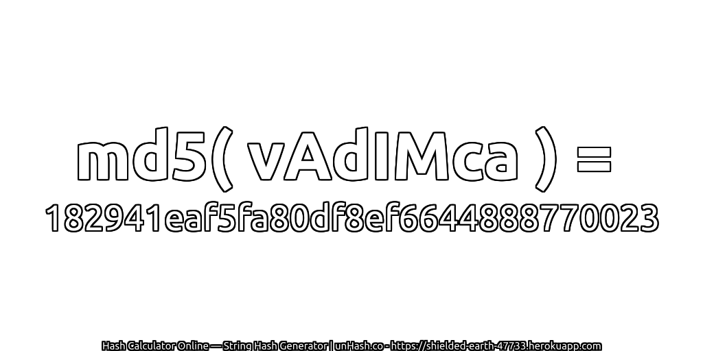 md5( vAdIMca ) = 182941eaf5fa80df8ef6644888770023 | unHash.co