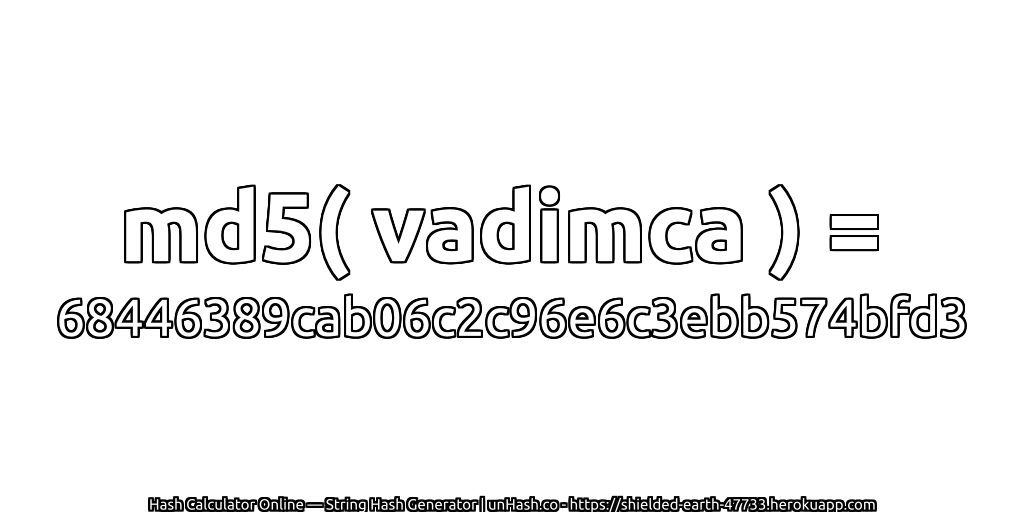 md5( vadimca ) = 68446389cab06c2c96e6c3ebb574bfd3 | unHash.co