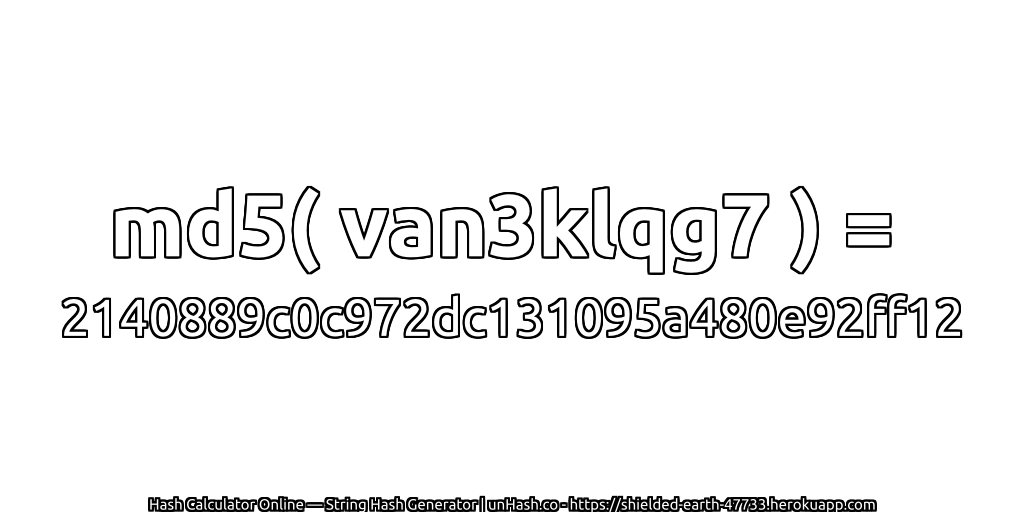 md5( van3klqg7 ) = 2140889c0c972dc131095a480e92ff12 | unHash.co