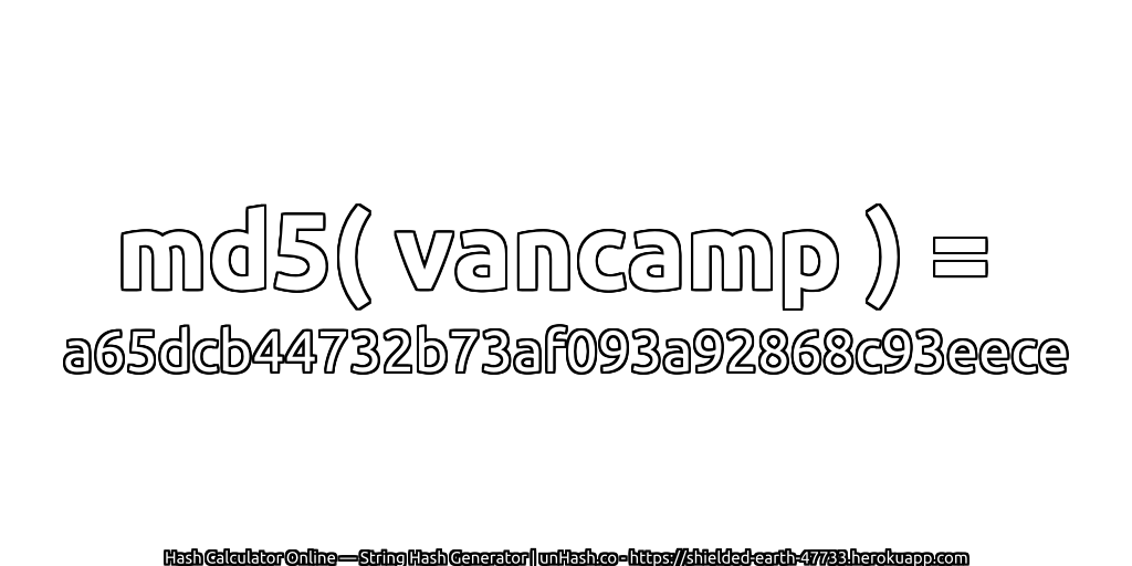 md5( vancamp ) = a65dcb44732b73af093a92868c93eece | unHash.co