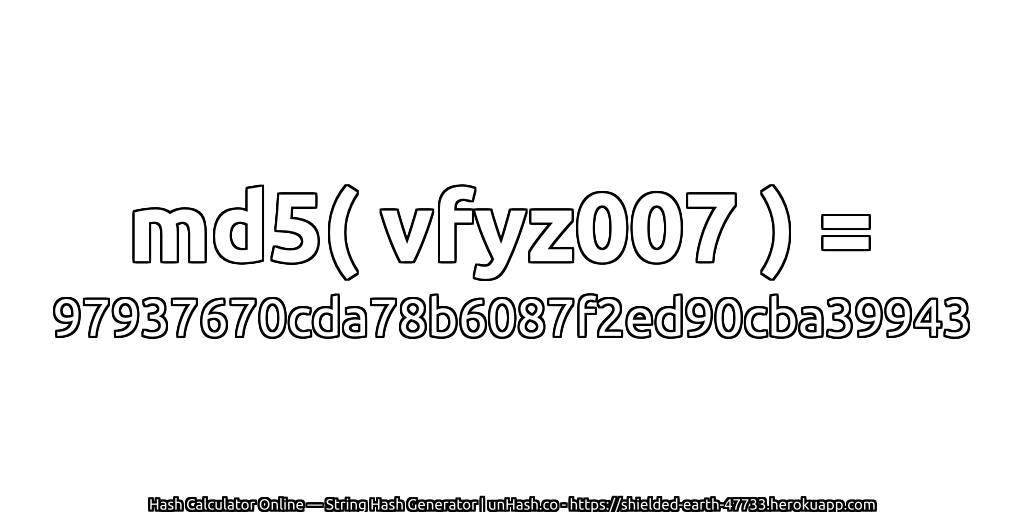 md5( vfyz007 ) = 97937670cda78b6087f2ed90cba39943 | unHash.co