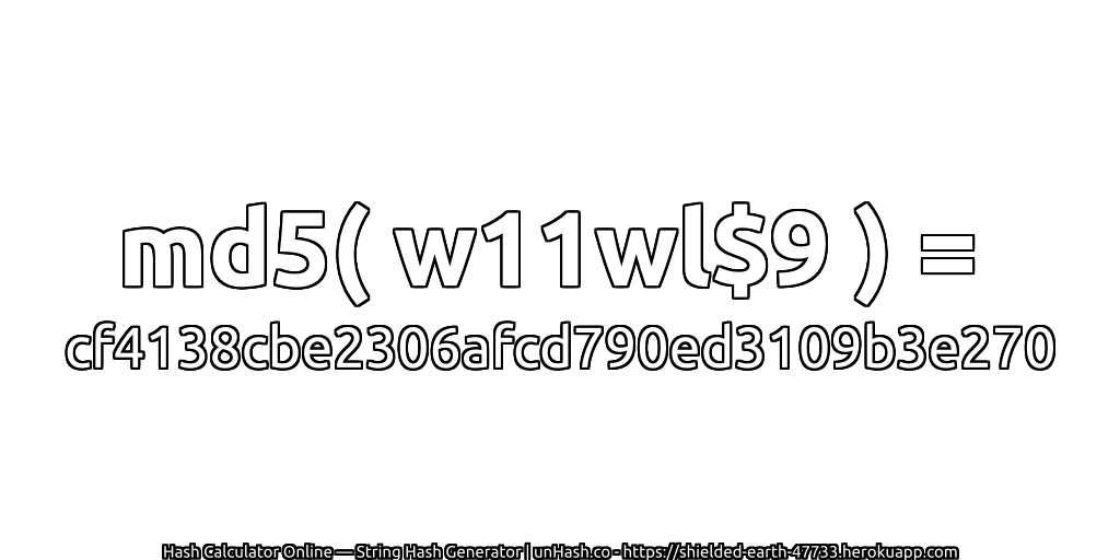 md5( w11wl$9 ) = cf4138cbe2306afcd790ed3109b3e270 | unHash.co