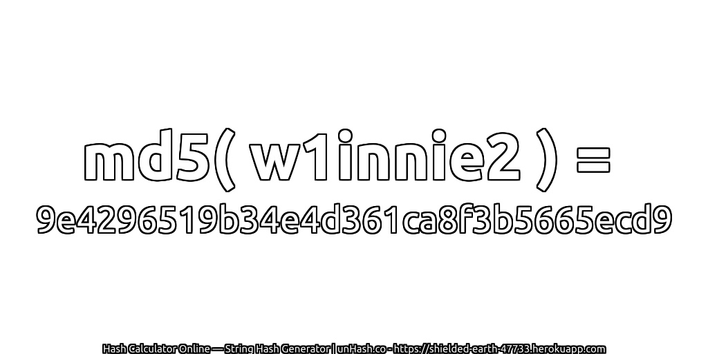 md5( w1innie2 ) = 9e4296519b34e4d361ca8f3b5665ecd9 | unHash.co
