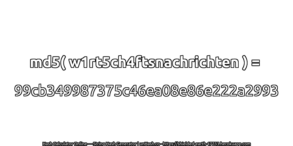 md5( w1rt5ch4ftsnachrichten ) = 99cb349987375c46ea08e86e222a2993 | unHash.co