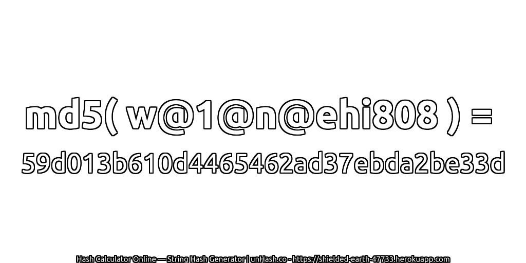 md5( w@1@n@ehi808 ) = 59d013b610d4465462ad37ebda2be33d | unHash.co