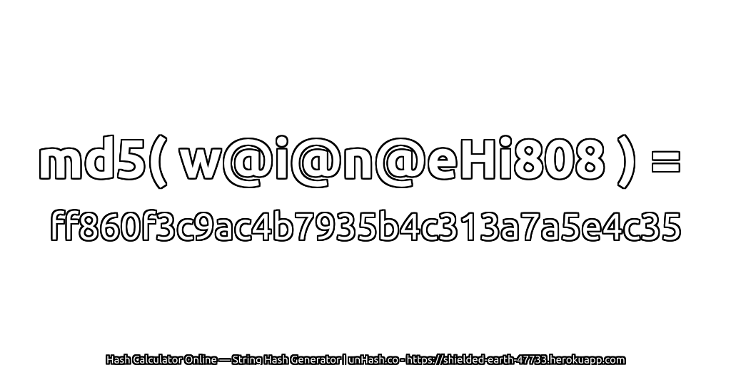 md5( w@i@n@eHi808 ) = ff860f3c9ac4b7935b4c313a7a5e4c35 | unHash.co