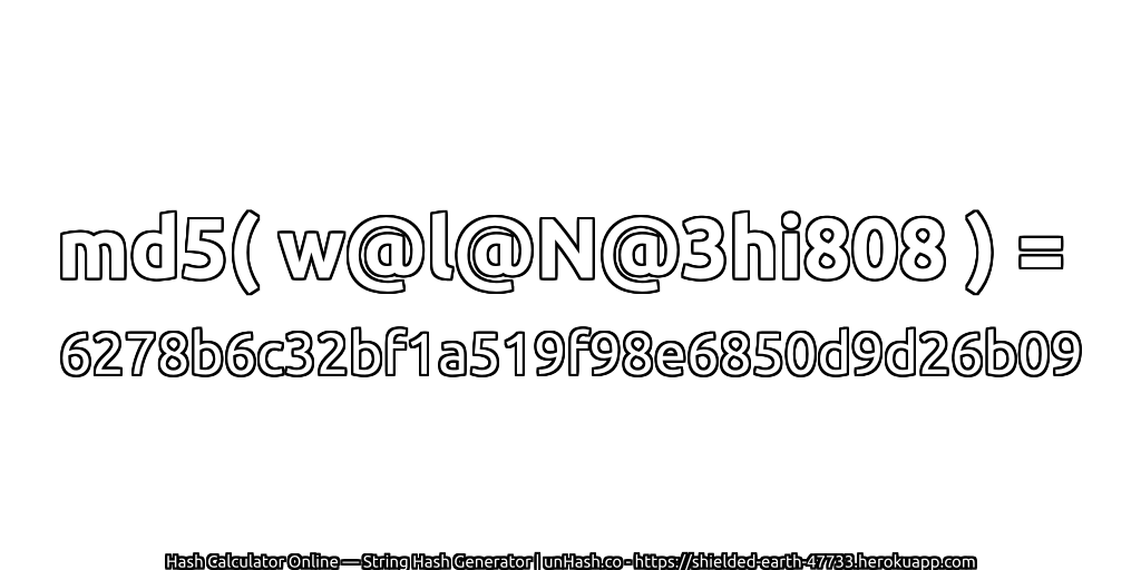md5( w@l@N@3hi808 ) = 6278b6c32bf1a519f98e6850d9d26b09 | unHash.co