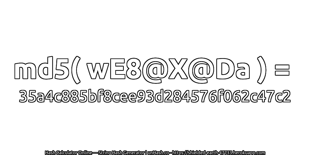 md5( wE8@X@Da ) = 35a4c885bf8cee93d284576f062c47c2 | unHash.co