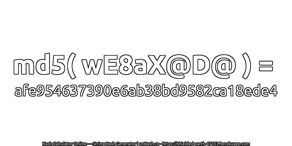 md5( wE8aX@D@ ) = afe954637390e6ab38bd9582ca18ede4 | unHash.co