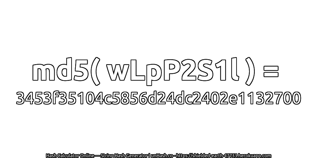md5( wLpP2S1l ) = 3453f35104c5856d24dc2402e1132700 | unHash.co