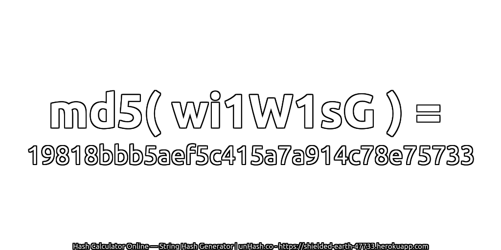 md5( wi1W1sG ) = 19818bbb5aef5c415a7a914c78e75733 | unHash.co