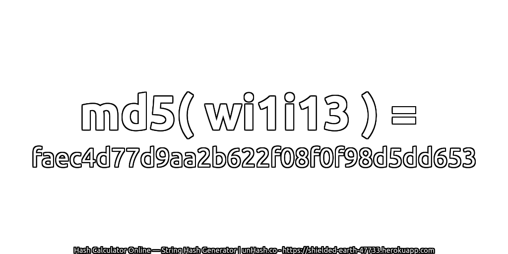 md5( wi1i13 ) = faec4d77d9aa2b622f08f0f98d5dd653 | unHash.co