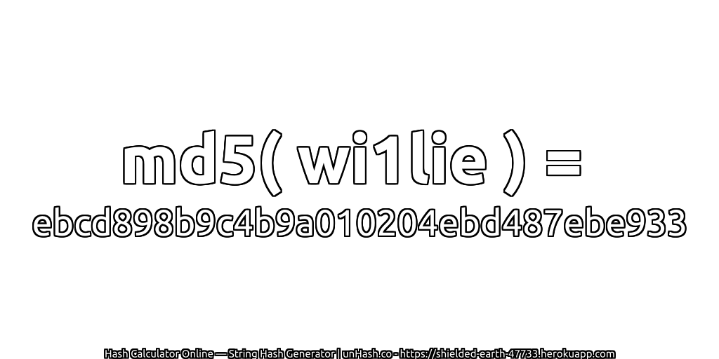 md5( wi1lie ) = ebcd898b9c4b9a010204ebd487ebe933 | unHash.co