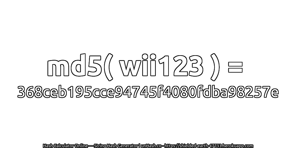 md5( wii123 ) = 368ceb195cce94745f4080fdba98257e | unHash.co
