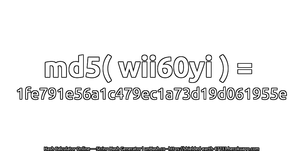 md5( wii60yi ) = 1fe791e56a1c479ec1a73d19d061955e | unHash.co