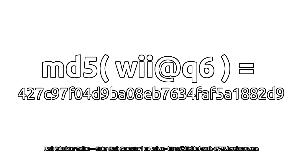 md5( wii@q6 ) = 427c97f04d9ba08eb7634faf5a1882d9 | unHash.co