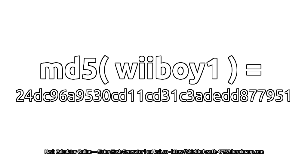 md5( wiiboy1 ) = 24dc96a9530cd11cd31c3adedd877951 | unHash.co