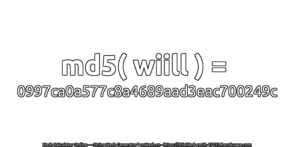 md5( wiill ) = 0997ca0a577c8a4689aad3eac700249c | unHash.co