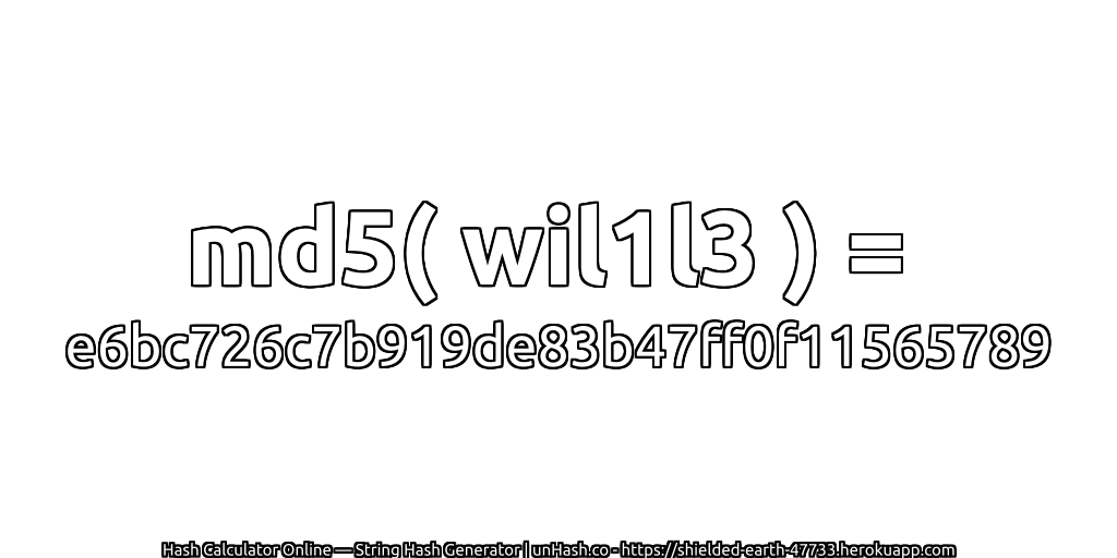md5( wil1l3 ) = e6bc726c7b919de83b47ff0f11565789 | unHash.co