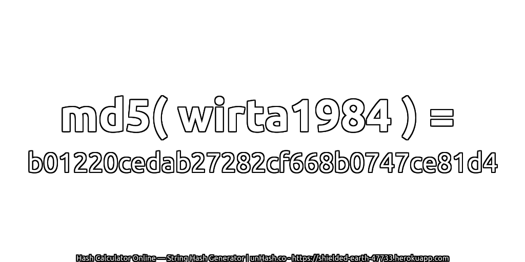 md5( wirta1984 ) = b01220cedab27282cf668b0747ce81d4 | unHash.co