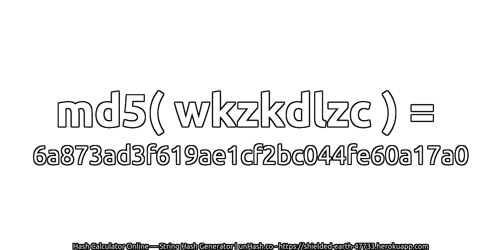md5( wkzkdlzc ) = 6a873ad3f619ae1cf2bc044fe60a17a0 | unHash.co