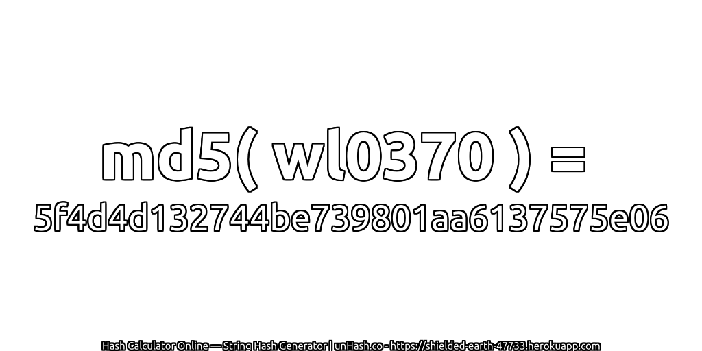 md5( wl0370 ) = 5f4d4d132744be739801aa6137575e06 | unHash.co