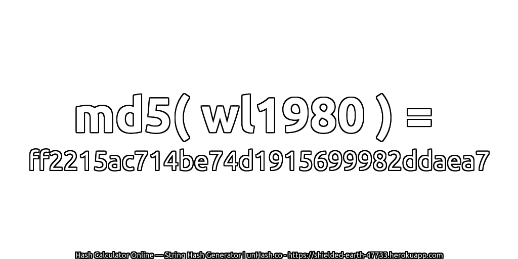 md5( wl1980 ) = ff2215ac714be74d1915699982ddaea7 | unHash.co