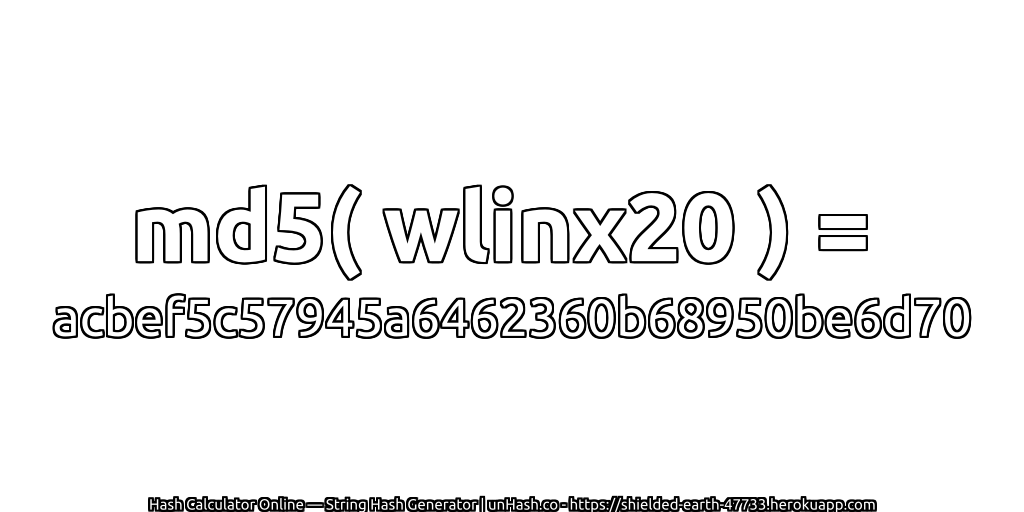 md5( wlinx20 ) = acbef5c57945a6462360b68950be6d70 | unHash.co